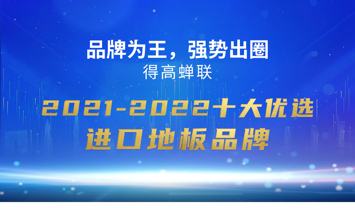 品牌為王，強(qiáng)勢(shì)出圈|得高蟬聯(lián)2021-2022十大優(yōu)選進(jìn)口地板品牌 2022十大優(yōu)選專(zhuān)題_01